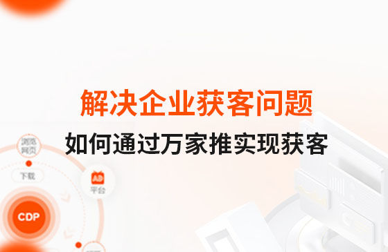 解決企業(yè)獲客問題！告訴你如何通過萬家推實(shí)現(xiàn)流量獲客